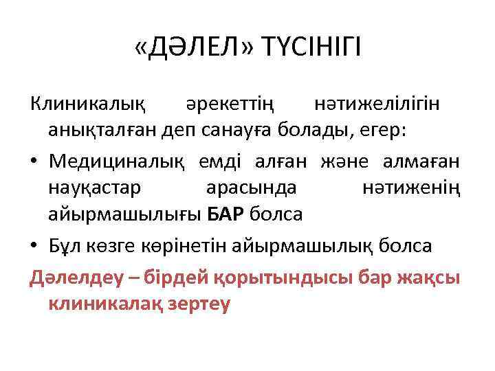  «ДӘЛЕЛ» ТҮСІНІГІ Клиникалық әрекеттің нәтижелілігін анықталған деп санауға болады, егер: • Медициналық емді