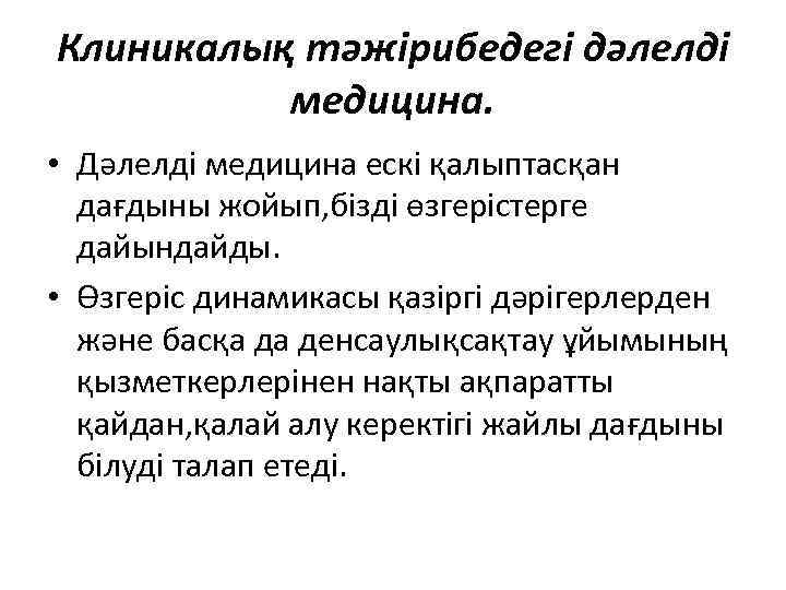 Клиникалық тәжірибедегі дәлелді медицина. • Дәлелді медицина ескі қалыптасқан дағдыны жойып, бізді өзгерістерге дайындайды.