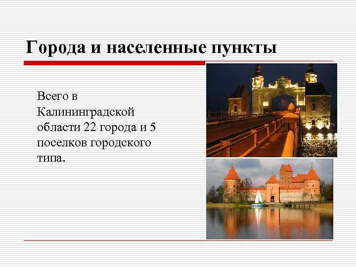 Города и населенные пункты Всего в Калининградской области 22 города и 5 поселков городского