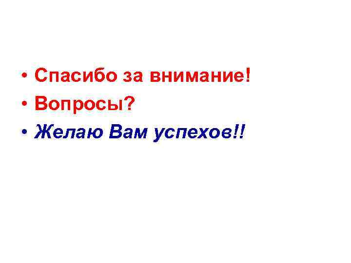  • Спасибо за внимание! • Вопросы? • Желаю Вам успехов!! 