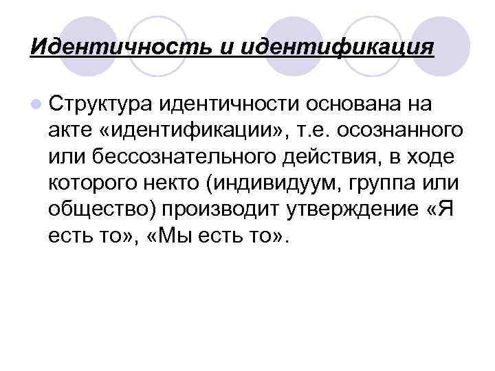 Идентичность и идентификация l Структура идентичности основана на акте «идентификации» , т. е. осознанного