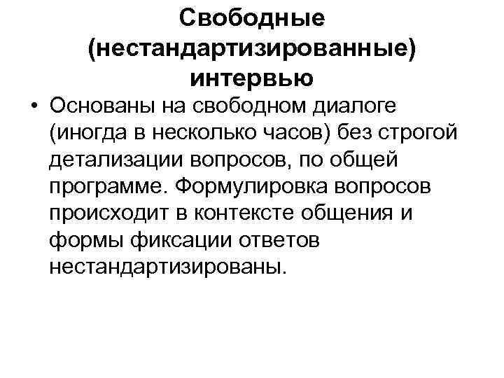 Свободные (нестандартизированные) интервью • Основаны на свободном диалоге (иногда в несколько часов) без строгой