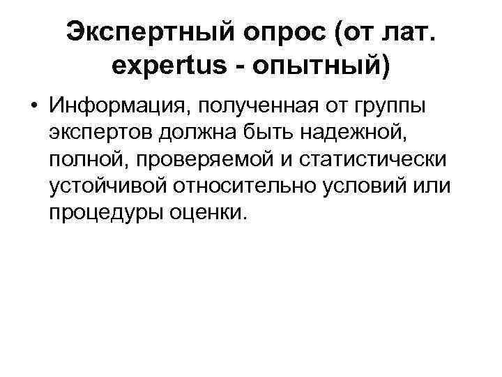 Экспертный опрос (от лат. expertus - опытный) • Информация, полученная от группы экспертов должна