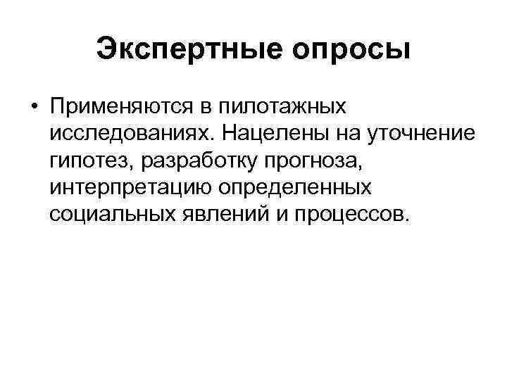 Экспертные опросы • Применяются в пилотажных исследованиях. Нацелены на уточнение гипотез, разработку прогноза, интерпретацию