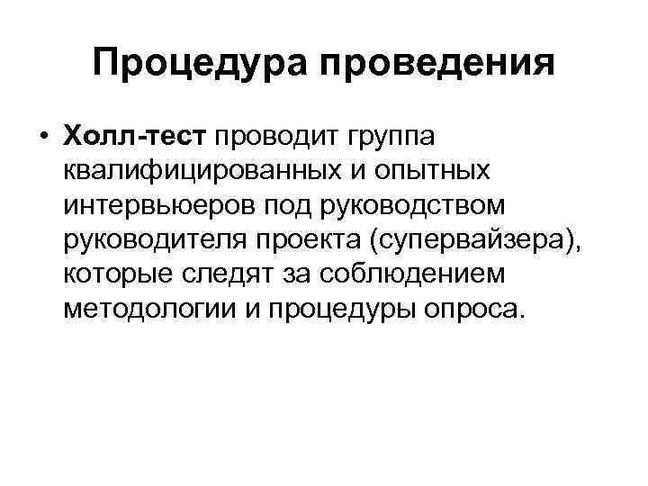 Процедура проведения • Холл-тест проводит группа квалифицированных и опытных интервьюеров под руководством руководителя проекта