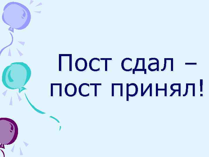 Пост сдал – пост принял! 