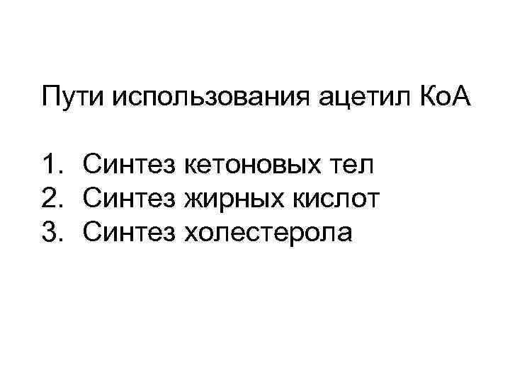 Пути использования ацетил Ко. А 1. Синтез кетоновых тел 2. Синтез жирных кислот 3.