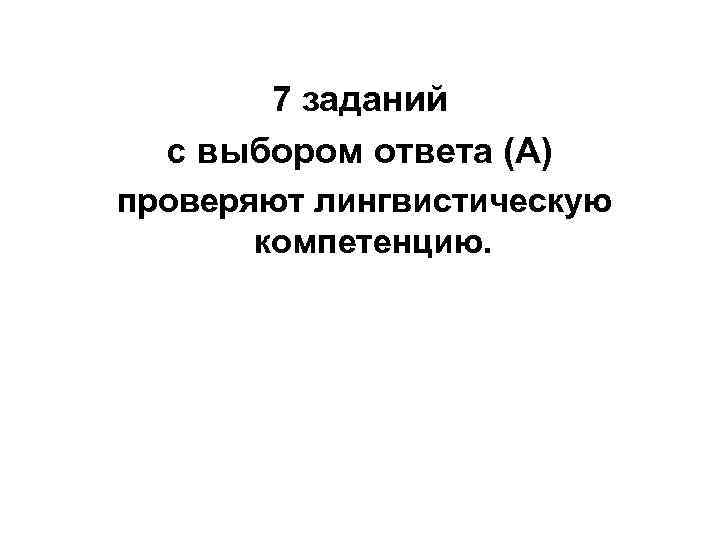 7 заданий с выбором ответа (А) проверяют лингвистическую компетенцию. 