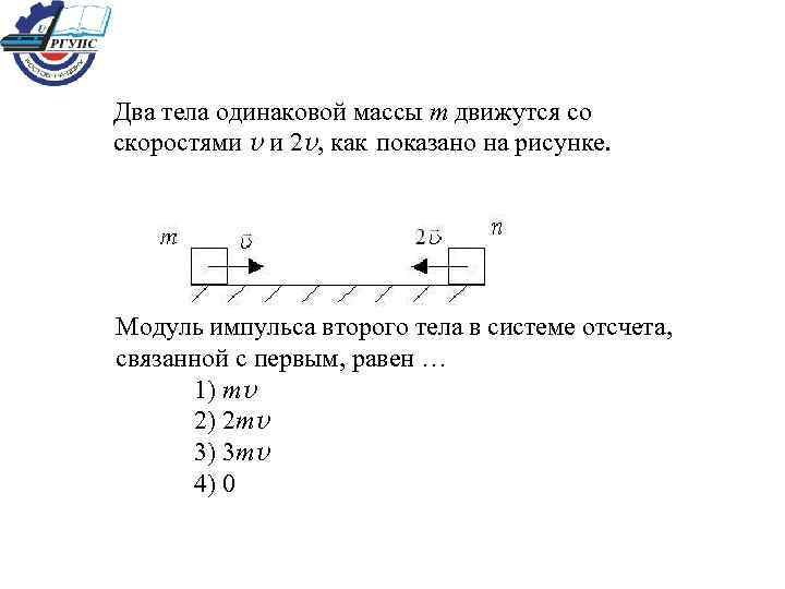 Два тела одинаковой массы m движутся со скоростями v и 2 v, как показано