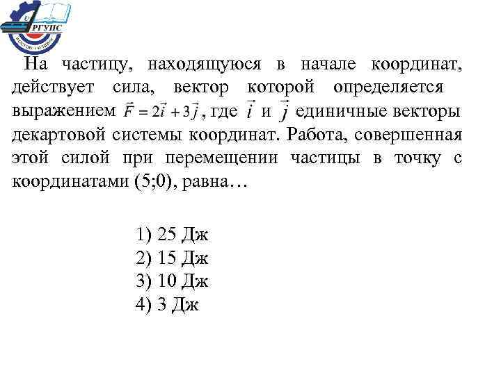 На частицу, находящуюся в начале координат, действует сила, вектор которой определяется выражением , где
