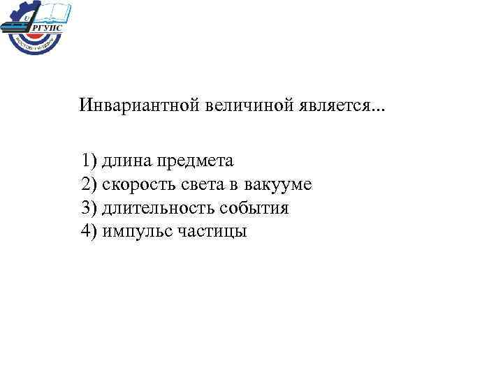  Инвариантной величиной является. . . 1) длина предмета 2) скорость света в вакууме