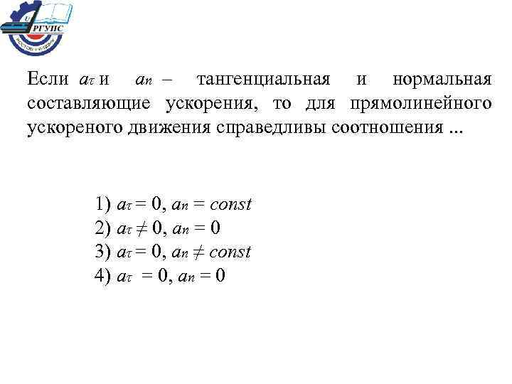 2 составляющие ускорения. Вид движения, для которого справедливы соотношения. Нормальное ускорение аn точки. Тангенциальная и нормальная составляющие ускорения, то соотношения. Соотношение справедливое для прямолинейного.