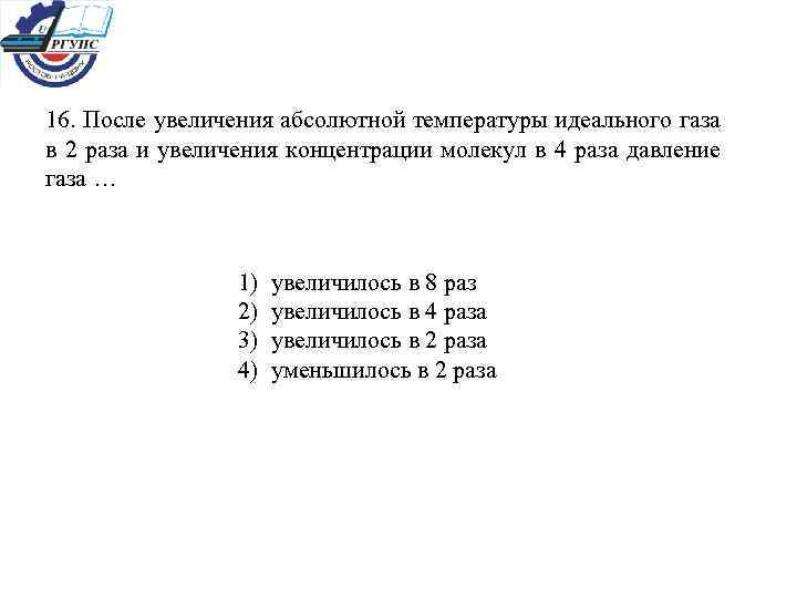 16. После увеличения абсолютной температуры идеального газа в 2 раза и увеличения концентрации молекул