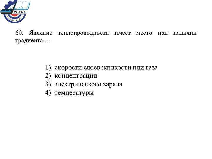 60. Явление теплопроводности имеет место при наличии градиента … 1) скорости слоев жидкости или