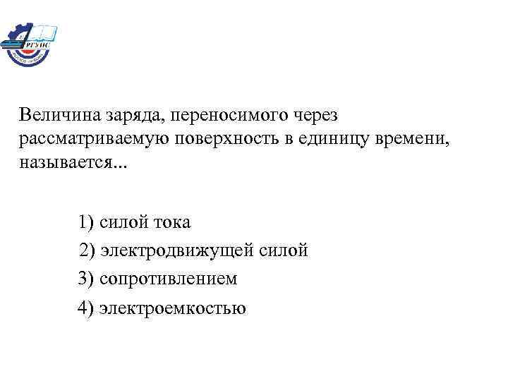 Величина заряда, переносимого через рассматриваемую поверхность в единицу времени, называется. . . 1) силой