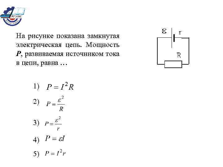 На рисунке показана замкнутая электрическая цепь. Мощность Р, развиваемая источником тока в цепи, равна