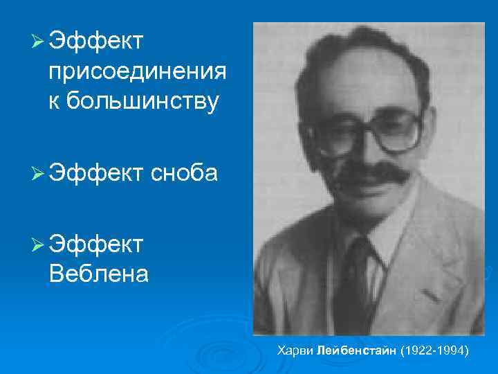 Ø Эффект присоединения к большинству Ø Эффект сноба Ø Эффект Веблена Харви Лейбенстайн (1922
