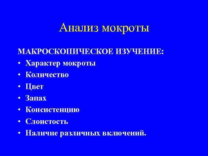 Анализ мокроты МАКРОСКОПИЧЕСКОЕ ИЗУЧЕНИЕ: • Характер мокроты • Количество • Цвет • Запах •