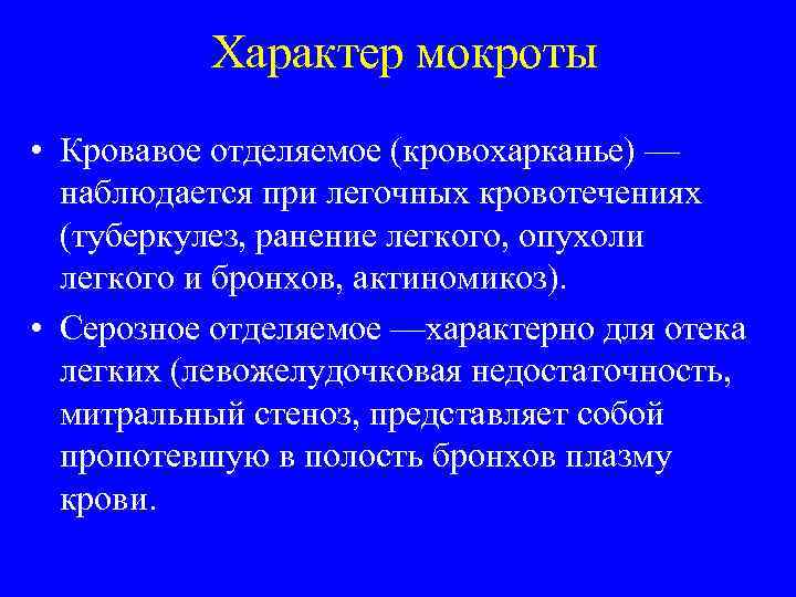 Характер мокроты • Кровавое отделяемое (кровохарканье) — наблюдается при легочных кровотечениях (туберкулез, ранение легкого,