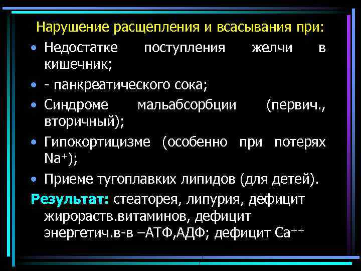 Нарушение расщепления и всасывания при: • Недостатке поступления желчи в кишечник; • - панкреатического