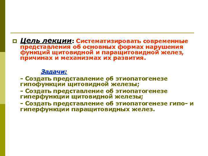 p Цель лекции: Систематизировать современные представления об основных формах нарушения функций щитовидной и паращитовидной
