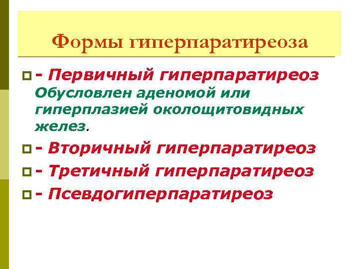 Формы гиперпаратиреоза p- Первичный гиперпаратиреоз Обусловлен аденомой или гиперплазией околощитовидных желез. p- Вторичный гиперпаратиреоз