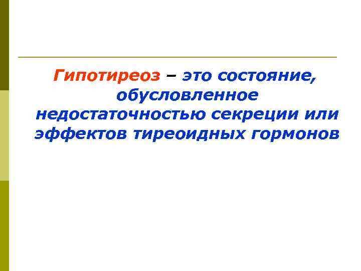 Гипотиреоз – это состояние, обусловленное недостаточностью секреции или эффектов тиреоидных гормонов 