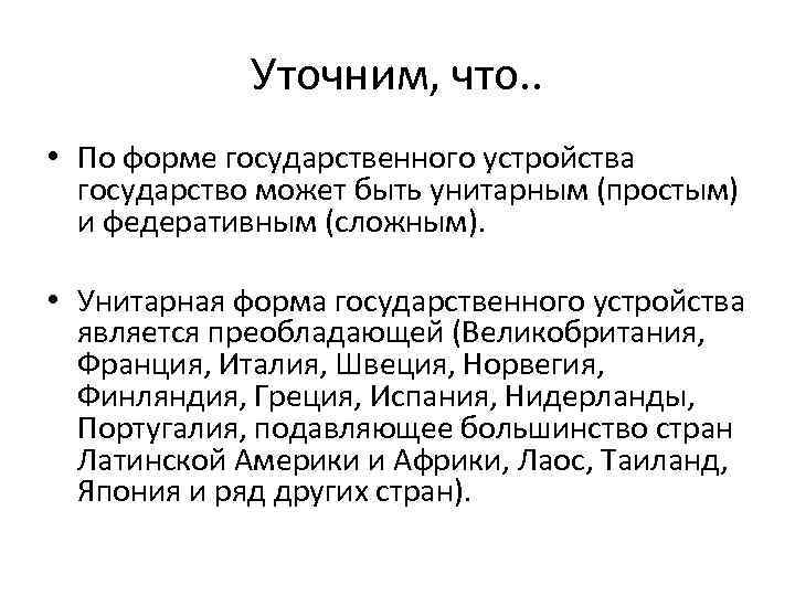 Уточним, что. . • По форме государственного устройства государство может быть унитарным (простым) и