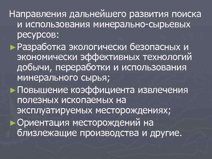 Направления дальнейшего развития поиска и использования минерально-сырьевых ресурсов: ► Разработка экологически безопасных и экономически