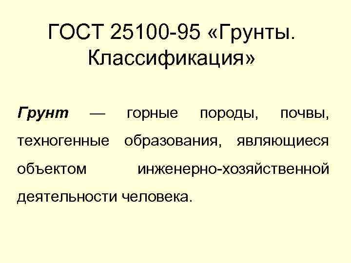 ГОСТ 25100 -95 «Грунты. Классификация» Грунт — горные породы, почвы, техногенные образования, являющиеся объектом