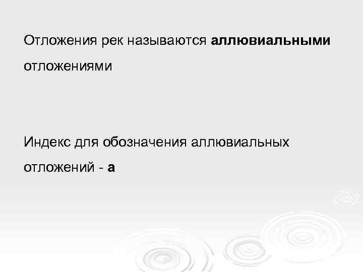 Отложения рек называются аллювиальными отложениями Индекс для обозначения аллювиальных отложений - а 