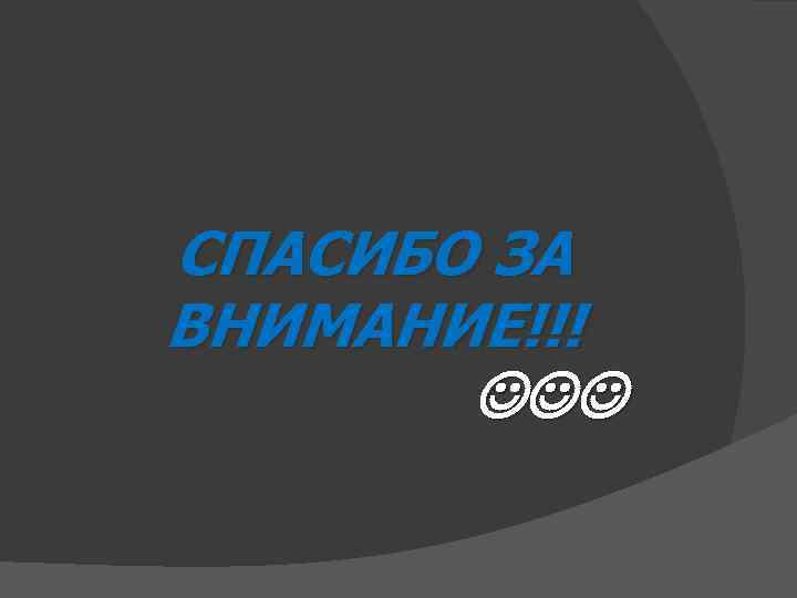 СПАСИБО ЗА ВНИМАНИЕ!!! 