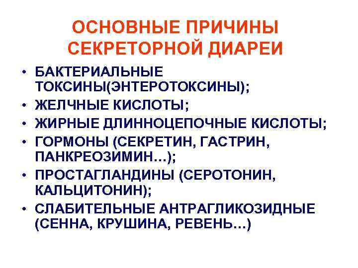 ОСНОВНЫЕ ПРИЧИНЫ СЕКРЕТОРНОЙ ДИАРЕИ • БАКТЕРИАЛЬНЫЕ ТОКСИНЫ(ЭНТЕРОТОКСИНЫ); • ЖЕЛЧНЫЕ КИСЛОТЫ; • ЖИРНЫЕ ДЛИННОЦЕПОЧНЫЕ КИСЛОТЫ;