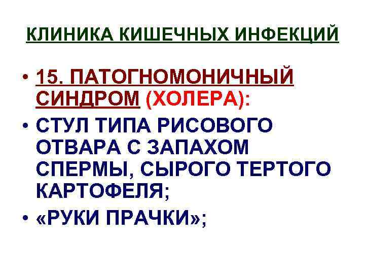 КЛИНИКА КИШЕЧНЫХ ИНФЕКЦИЙ • 15. ПАТОГНОМОНИЧНЫЙ СИНДРОМ (ХОЛЕРА): • СТУЛ ТИПА РИСОВОГО ОТВАРА С