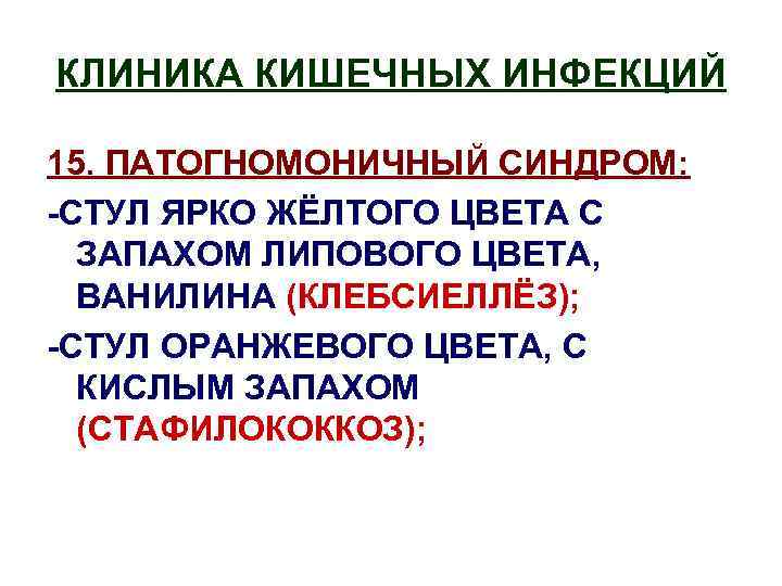 КЛИНИКА КИШЕЧНЫХ ИНФЕКЦИЙ 15. ПАТОГНОМОНИЧНЫЙ СИНДРОМ: -СТУЛ ЯРКО ЖЁЛТОГО ЦВЕТА С ЗАПАХОМ ЛИПОВОГО ЦВЕТА,