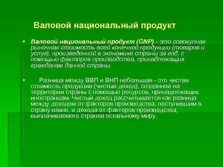 Валовой национальный продукт § Валовой национальный продукт (GNP) - это совокупная рыночная стоимость всей