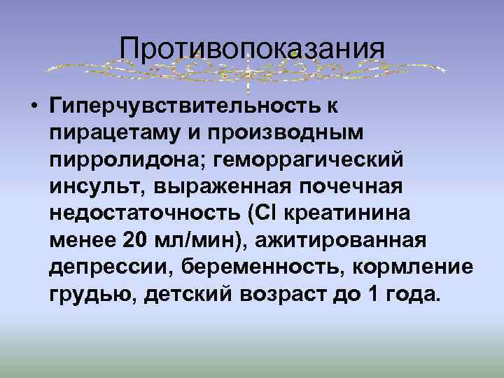 Противопоказания • Гиперчувствительность к пирацетаму и производным пирролидона; геморрагический инсульт, выраженная почечная недостаточность (Cl