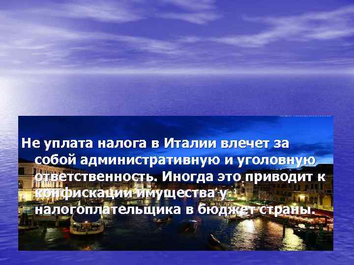 Не уплата налога в Италии влечет за собой административную и уголовную ответственность. Иногда это
