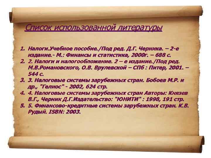 Список использованной литературы 1. Налоги. Учебное пособие. /Под ред. Д. Г. Черника. – 2