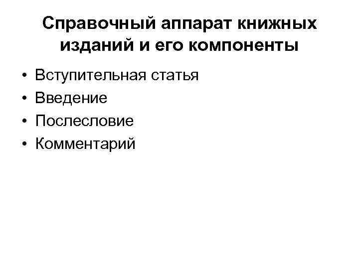 Справочный аппарат книжных изданий и его компоненты • • Вступительная статья Введение Послесловие Комментарий