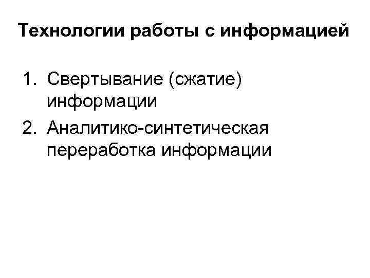 Технологии работы с информацией 1. Свертывание (сжатие) информации 2. Аналитико-синтетическая переработка информации 