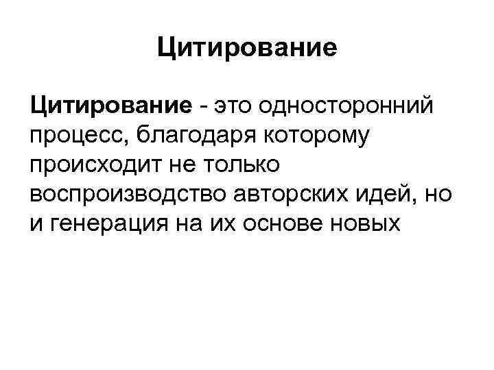 Цитирование - это односторонний процесс, благодаря которому происходит не только воспроизводство авторских идей, но