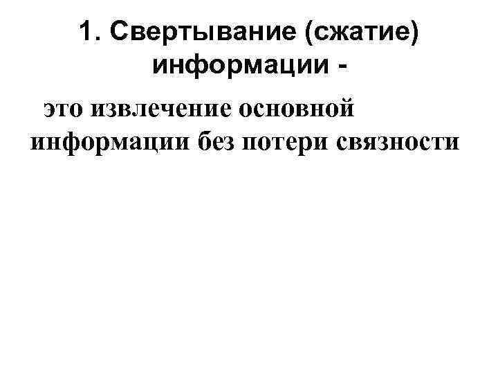 1. Свертывание (сжатие) информации это извлечение основной информации без потери связности 