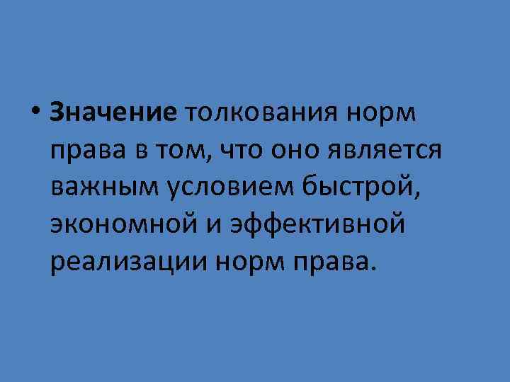  • Значение толкования норм права в том, что оно является важным условием быстрой,