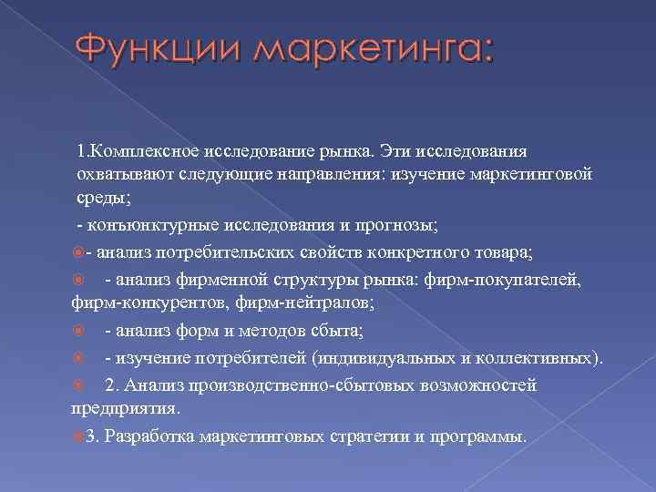 Функции маркетинга: 1. Комплексное исследование рынка. Эти исследования охватывают следующие направления: изучение маркетинговой среды;