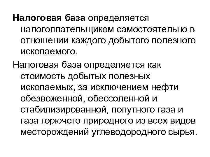 Налоговая база определяется налогоплательщиком самостоятельно в отношении каждого добытого полезного ископаемого. Налоговая база определяется