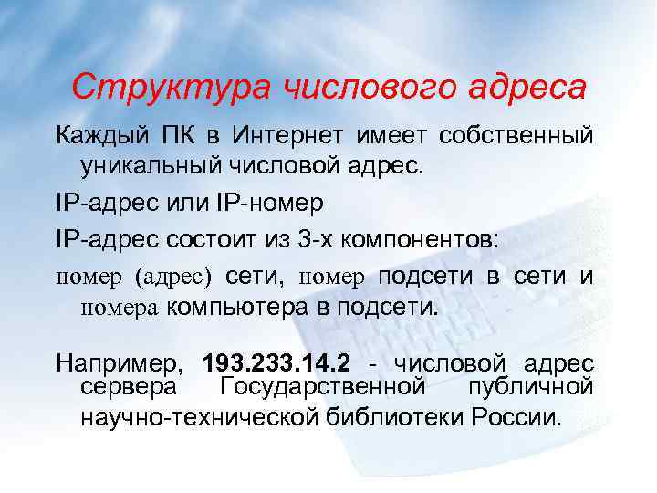 Структура числового адреса Каждый ПК в Интернет имеет собственный уникальный числовой адрес. IP-адрес или