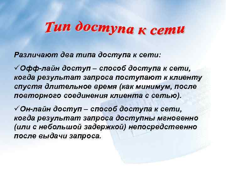 Различают два типа доступа к сети: üОфф-лайн доступ – способ доступа к сети, когда
