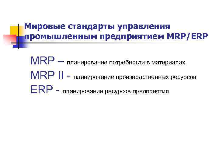 Мировые стандарты управления промышленным предприятием MRP/ERP MRP – планирование потребности в материалах MRP II