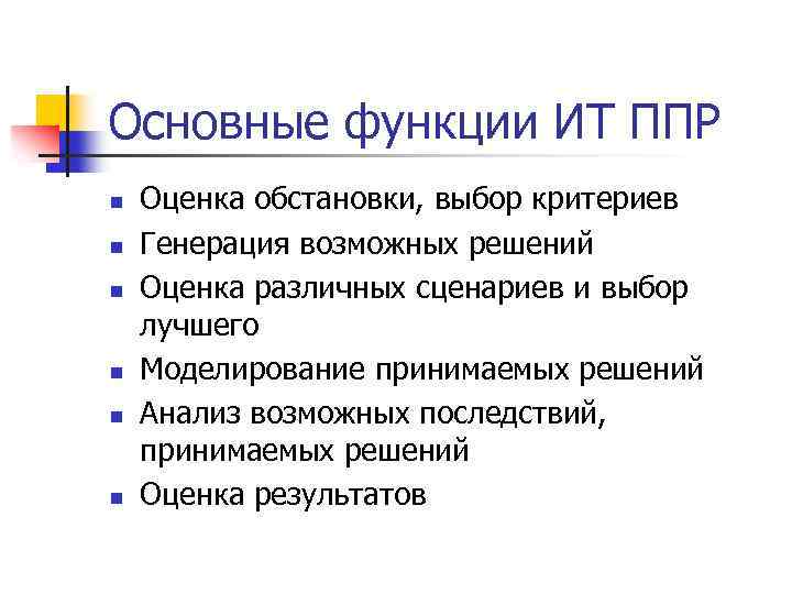 Основные функции ИТ ППР n n n Оценка обстановки, выбор критериев Генерация возможных решений